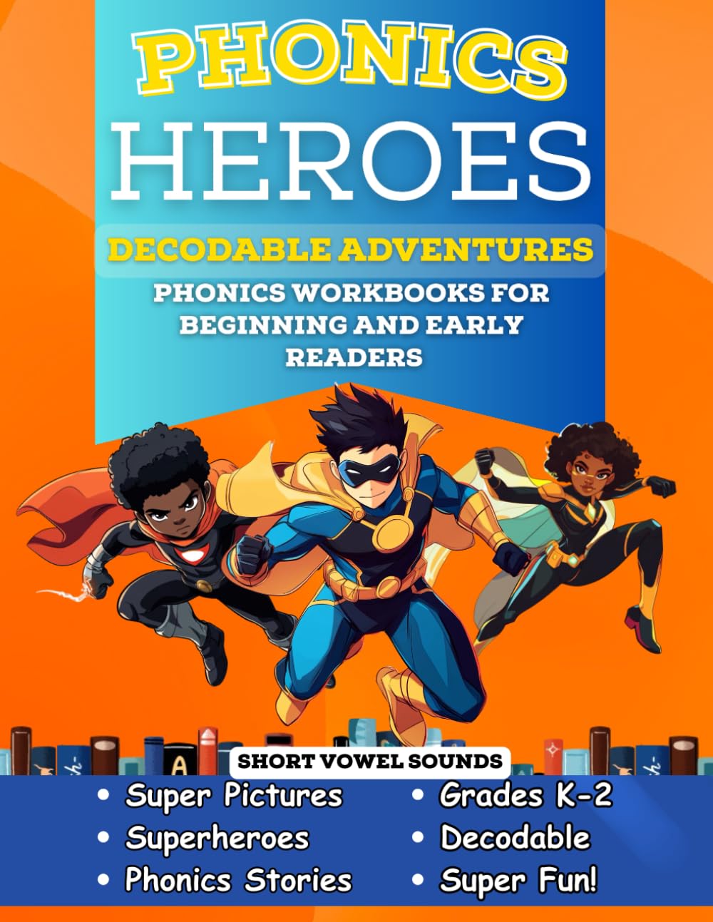 Phonics Heroes Decodable Adventures: Phonics Workbook for Beginning and Early Readers in Kindergarten and First Grade: Short Vowel Sounds