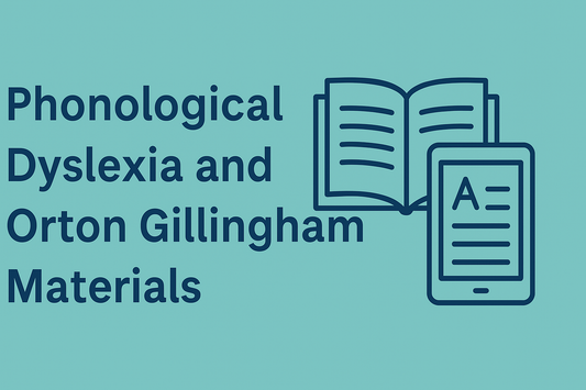 Phonological Dyslexia: The Hidden Struggle—and How Orton Gillingham Materials Can Actually Help