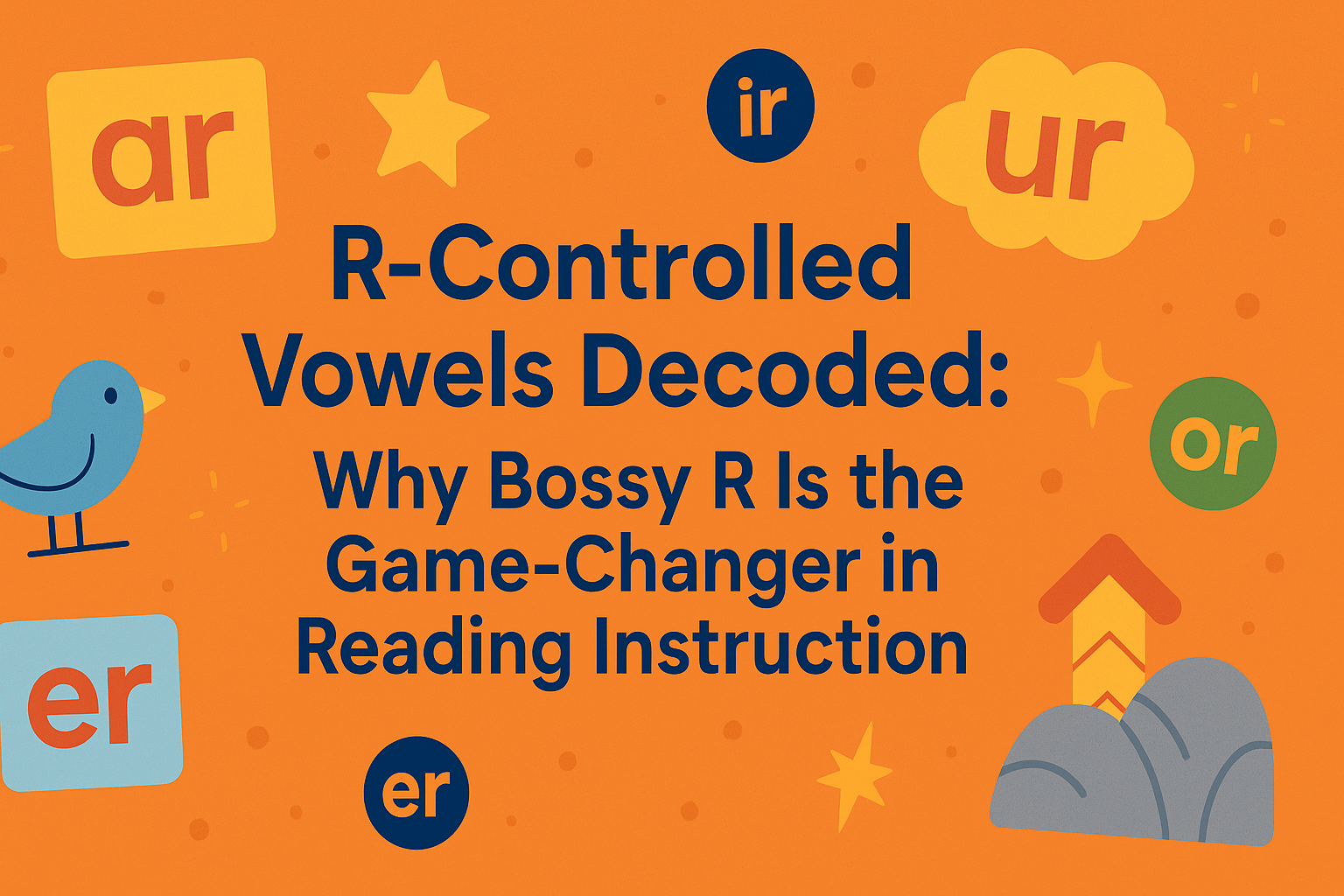 R-Controlled Vowels Decoded: Why Bossy R Is the Game-Changer in Readin