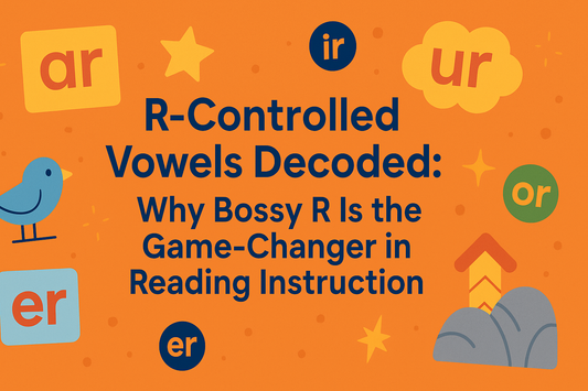 R-Controlled Vowels Decoded: Why Bossy R Is the Game-Changer in Reading Instruction