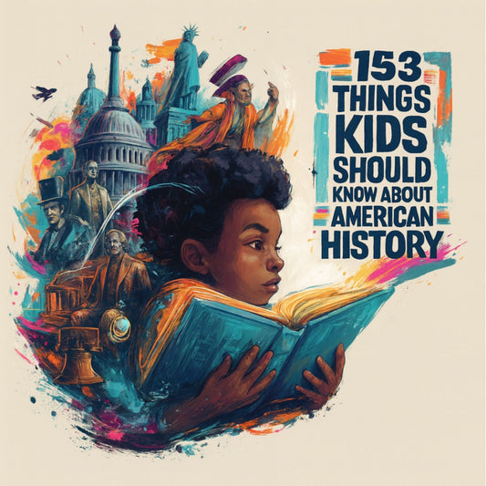 153 THINGS KIDS SHOULD KNOW ABOUT AMERICAN HISTORY