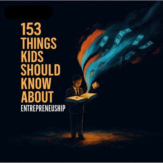 153 THINGS KIDS SHOULD KNOW ABOUT  ENTREPRENEURSHIP