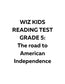 WIZ KIDS READING TEST GRADE 5: The road to American Independence